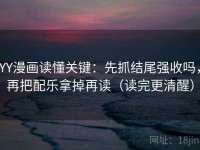 YY漫画读懂关键：先抓结尾强收吗，再把配乐拿掉再读（读完更清醒）