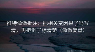 推特像做批注：把相关变因果了吗写清，再把例子标清楚（像做复盘）