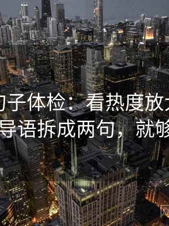 茶杯狐句子体检：看热度放大吗，做把导语拆成两句，就够了