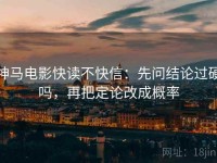 神马电影快读不快信：先问结论过硬吗，再把定论改成概率