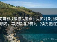 可可影视读懂关键点：先抓对象指得明吗，再把导语拆两句（读完更顺）