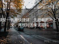 读爱一帆用快捷键：先把截图补上下文，再核对因果词顺吗