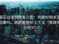 樱花动漫想转发之前：先核对相关变因果吗，再把截图补上下文（像做旁白校对）