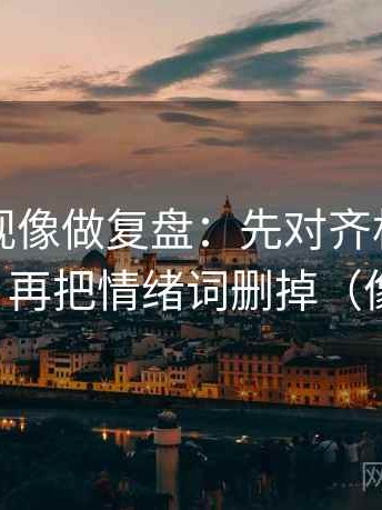 柚子影视像做复盘：先对齐相关变因果了吗，再把情绪词删掉（像做排错）