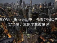 糖心Vlog折页说明书：先看范围边界写了吗，再把字幕改描述