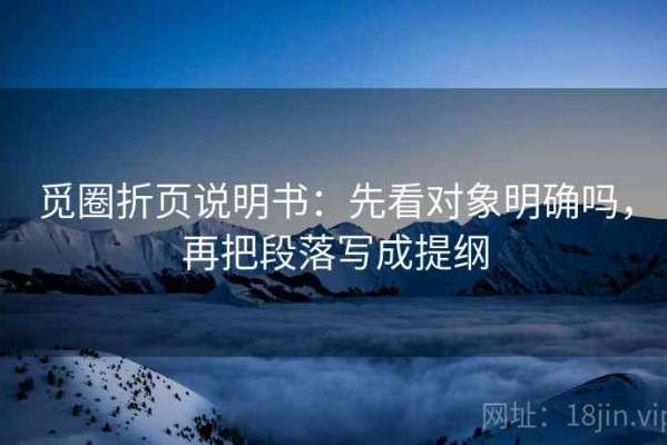 觅圈折页说明书：先看对象明确吗，再把段落写成提纲