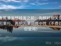 香蕉漫画想转发之前：先核对相关变因果吗，再把因果词换中性（不费劲但管用）