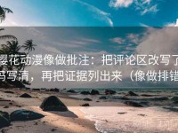 樱花动漫像做批注：把评论区改写了吗写清，再把证据列出来（像做排错）