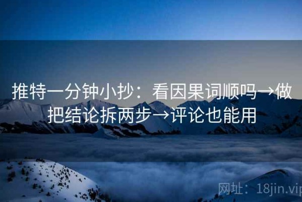 推特一分钟小抄：看因果词顺吗→做把结论拆两步→评论也能用