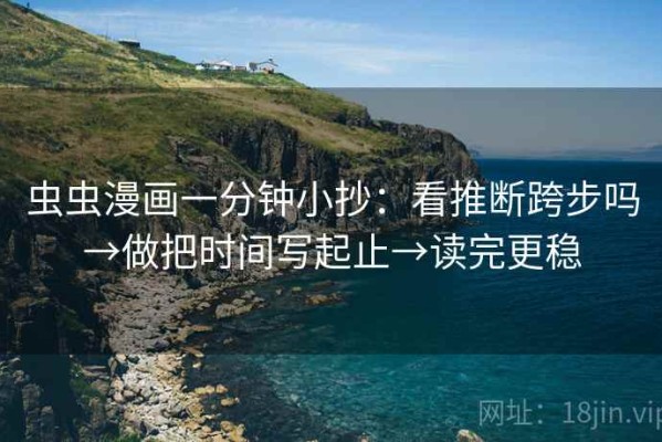 虫虫漫画一分钟小抄：看推断跨步吗→做把时间写起止→读完更稳