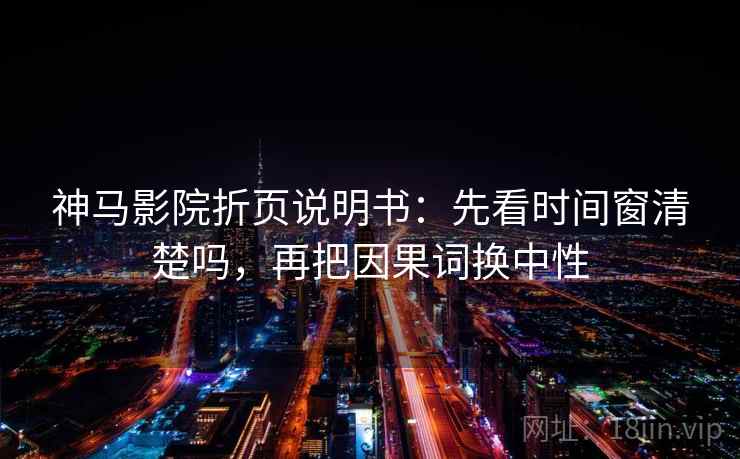 神马影院折页说明书:先看时间窗清楚吗,再把因果词换中性 神马影院折页说明书:先看时间窗清楚吗,再把因果词换中性