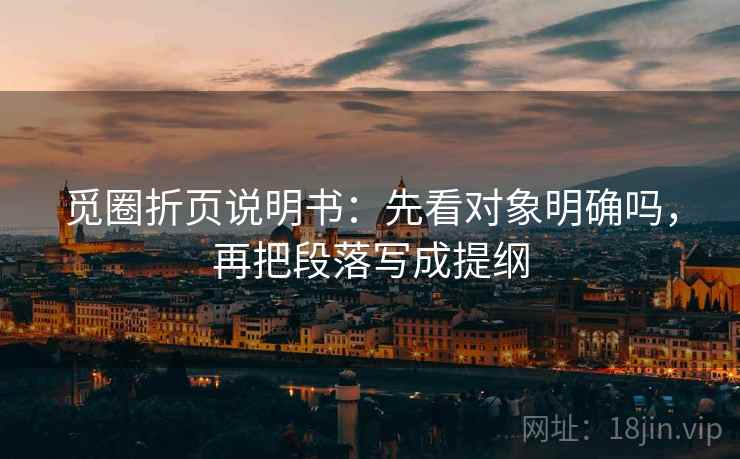 觅圈折页说明书：先看对象明确吗，再把段落写成提纲